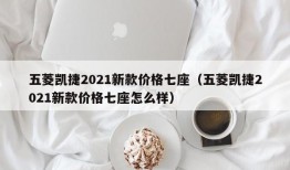 五菱凯捷2021新款价格七座（五菱凯捷2021新款价格七座怎么样）