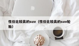 性价比较高的suv（性价比较高的suv轮胎）