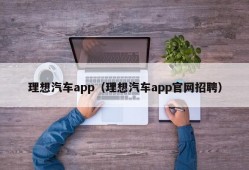 理想汽车app（理想汽车app官网招聘）