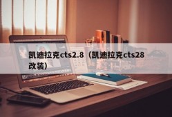 凯迪拉克cts2.8（凯迪拉克cts28改装）