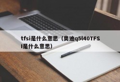 tfsi是什么意思（奥迪q5l40TFSI是什么意思）