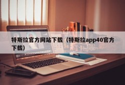 特斯拉官方网站下载（特斯拉app40官方下载）