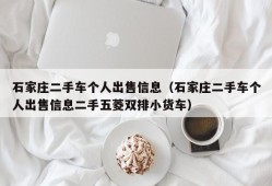 石家庄二手车个人出售信息（石家庄二手车个人出售信息二手五菱双排小货车）