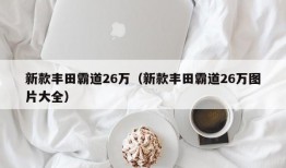 新款丰田霸道26万（新款丰田霸道26万图片大全）