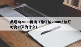 桑塔纳2000机油（桑塔纳2000机油灯时亮时灭为什么）