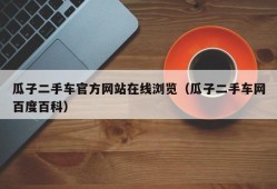 瓜子二手车官方网站在线浏览（瓜子二手车网百度百科）