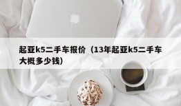 起亚k5二手车报价（13年起亚k5二手车大概多少钱）