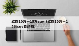 红旗10万一15万suv（红旗10万一15万suv自动挡）