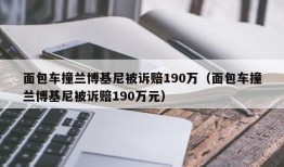 面包车撞兰博基尼被诉赔190万（面包车撞兰博基尼被诉赔190万元）