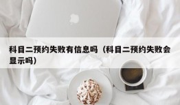 科目二预约失败有信息吗（科目二预约失败会显示吗）