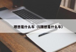 理想是什么车（li理想是什么车）