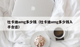 杜卡迪amg多少钱（杜卡迪amg多少钱入手合适）