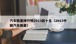 汽车销量排行榜2013前十名（2013中国汽车销量）