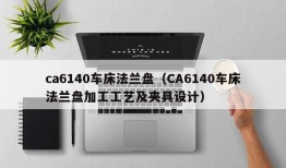 ca6140车床法兰盘（CA6140车床法兰盘加工工艺及夹具设计）