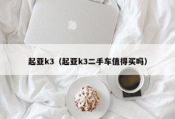 起亚k3（起亚k3二手车值得买吗）