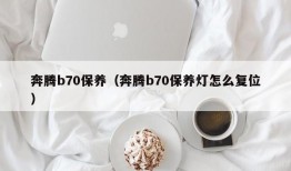 奔腾b70保养（奔腾b70保养灯怎么复位）