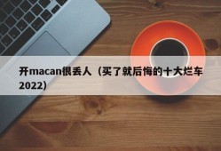 开macan很丢人（买了就后悔的十大烂车2022）