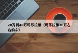 20万到40万玛莎拉蒂（玛莎拉蒂30万左右的车）