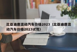 比亚迪唐混动汽车价格2023（比亚迪唐混动汽车价格2023试驾）