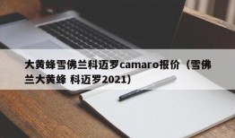 大黄蜂雪佛兰科迈罗camaro报价（雪佛兰大黄蜂 科迈罗2021）