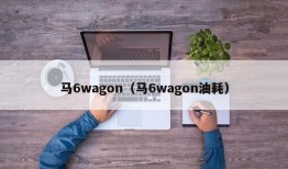 马6wagon（马6wagon油耗）