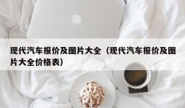 现代汽车报价及图片大全（现代汽车报价及图片大全价格表）