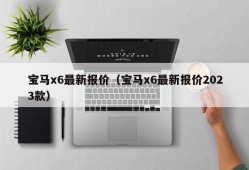 宝马x6最新报价（宝马x6最新报价2023款）