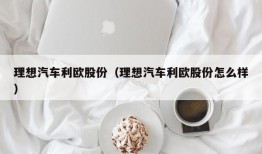 理想汽车利欧股份（理想汽车利欧股份怎么样）