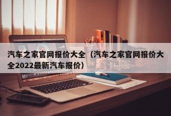 汽车之家官网报价大全（汽车之家官网报价大全2022最新汽车报价）