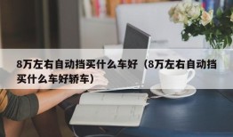 8万左右自动挡买什么车好（8万左右自动挡买什么车好轿车）