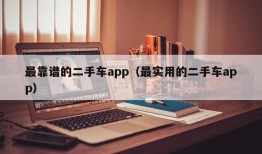 最靠谱的二手车app（最实用的二手车app）