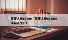 五菱之光6376e（五菱之光6376e3油箱多少升）