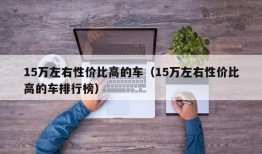 15万左右性价比高的车（15万左右性价比高的车排行榜）