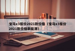 宝马x3报价2021款价格（宝马x3报价2021款价格新能源）