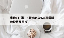 奥迪a4（l）（奥迪a4l2023款最新款价格及图片）