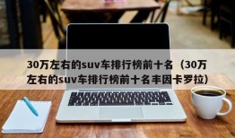 30万左右的suv车排行榜前十名（30万左右的suv车排行榜前十名丰因卡罗拉）