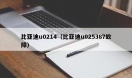 比亚迪u0214（比亚迪u025387故障）