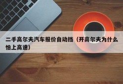 二手高尔夫汽车报价自动挡（开高尔夫为什么怕上高速）